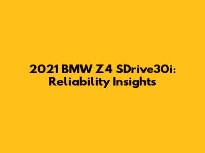 2021 BMW Z4 SDrive30i: Reliability Insights