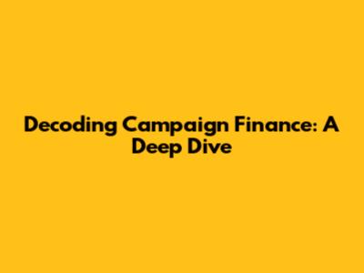 Decoding Campaign Finance: A Deep Dive