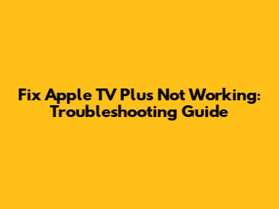 Fix Apple TV Plus Not Working: Troubleshooting Guide