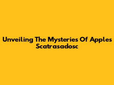 Unveiling The Mysteries Of Apple's Scatrasadosc